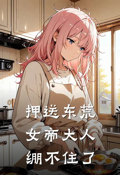 押送东荒，女帝大人绷不住了