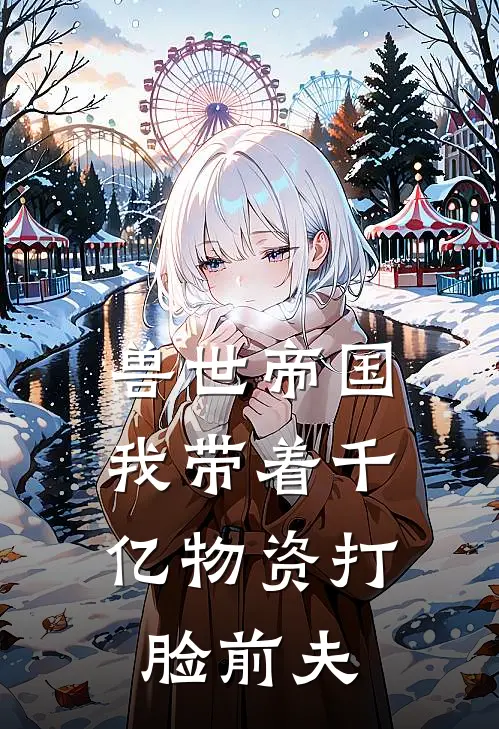 兽世帝国：我带着千亿物资打脸前夫(萧鹰林婉)完整版免费小说_完结版小说推荐兽世帝国：我带着千亿物资打脸前夫(萧鹰林婉)