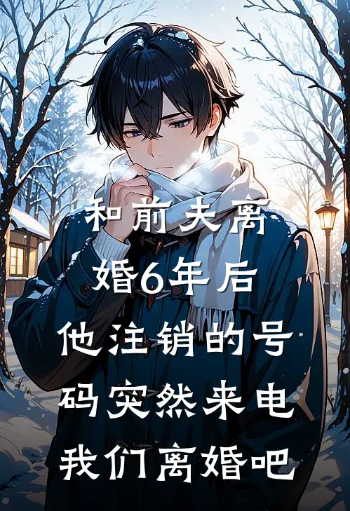 夏蔷苏玉《和前夫离婚6年后，他注销的号码突然来电：我们离婚吧》完整版在线阅读_夏蔷苏玉完整版在线阅读