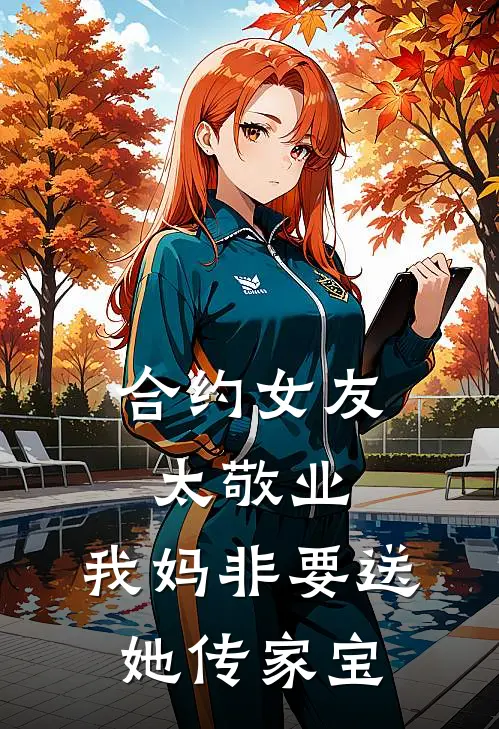 合约女友太敬业，我妈非要送她传家宝(宋姜糖陆则)在线免费小说_完结小说免费阅读合约女友太敬业，我妈非要送她传家宝宋姜糖陆则