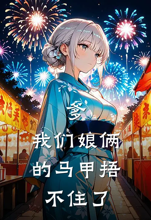 爹，我们娘俩的马甲捂不住了沈清月秋纹完结小说大全_免费小说在哪看爹，我们娘俩的马甲捂不住了(沈清月秋纹)