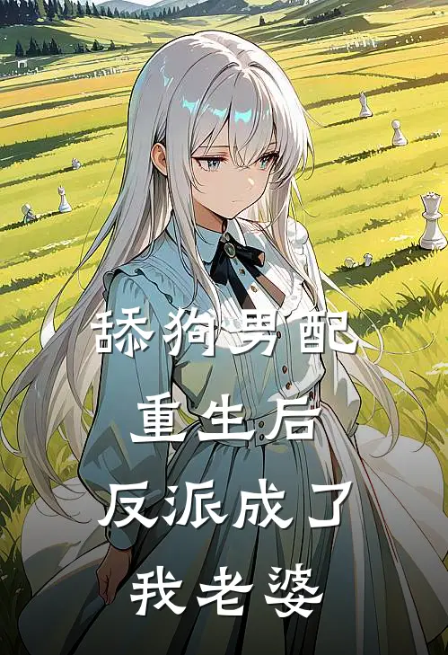 舔狗男配重生后，反派成了我老婆江婉婉白凝冰最新推荐小说_完结版小说推荐舔狗男配重生后，反派成了我老婆江婉婉白凝冰