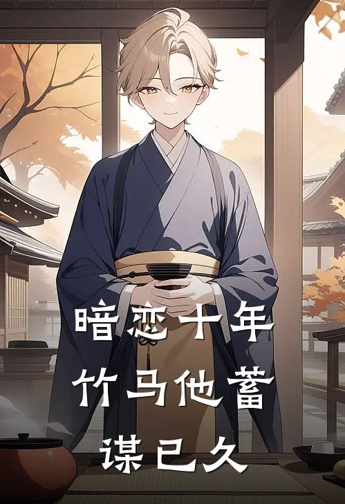 暗恋十年：竹马他蓄谋已久迟昼颜星最新更新小说_在线阅读免费小说暗恋十年：竹马他蓄谋已久迟昼颜星