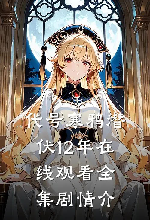 代号寒鸦潜伏12年在线观看全集剧情介