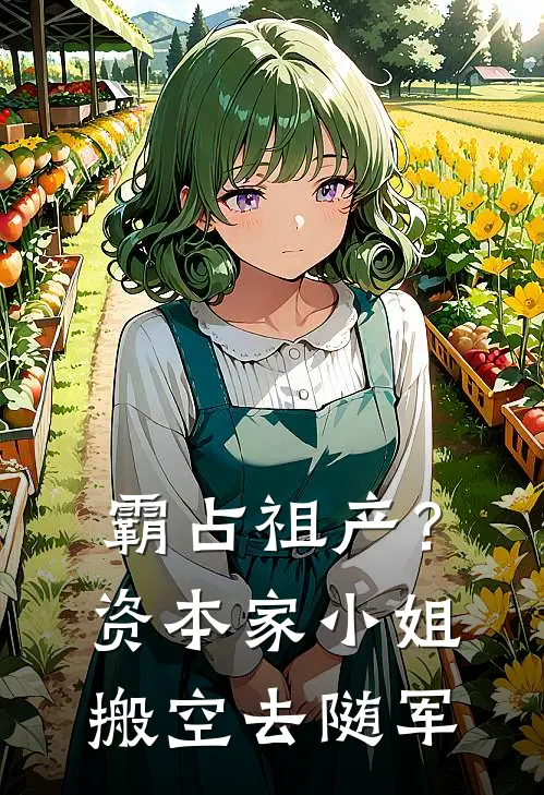 霸占祖产？资本家小姐搬空去随军(何皎皎秦慕青)在哪看免费小说_全本免费完结小说霸占祖产？资本家小姐搬空去随军何皎皎秦慕青