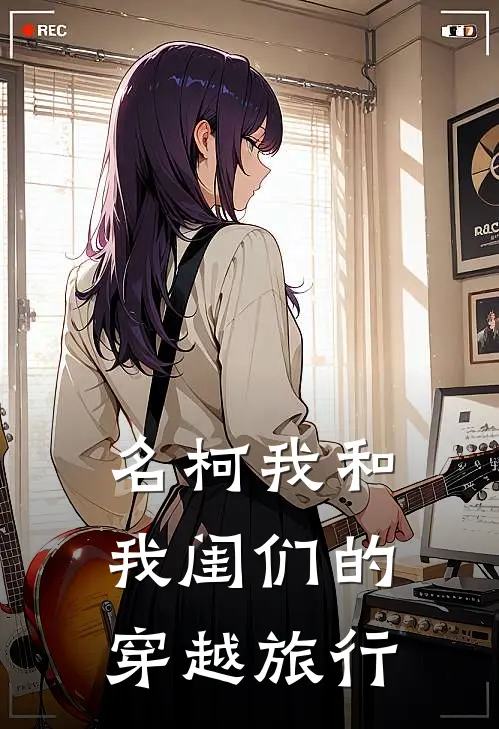 【名柯】我和我闺们的穿越旅行(藤原逸美樱井雪)完整版免费阅读_最新章节列表【名柯】我和我闺们的穿越旅行(藤原逸美樱井雪)