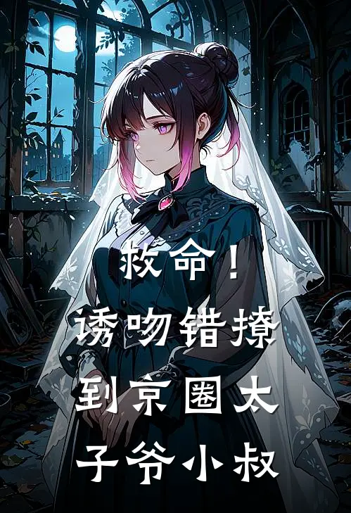 《救命！诱吻错撩到京圈太子爷小叔》燕宥宁沈明婉全本阅读_(燕宥宁沈明婉)全集阅读