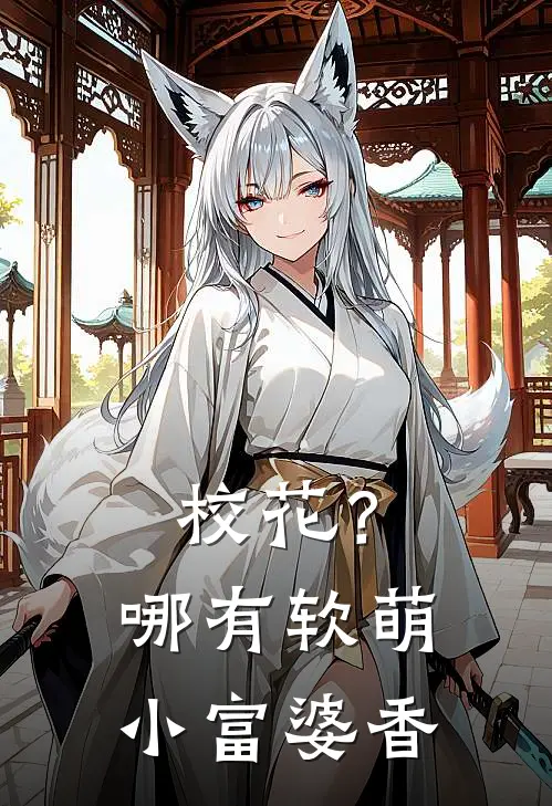 校花？哪有软萌小富婆香苏默程勇小说推荐完结_全集免费小说校花？哪有软萌小富婆香(苏默程勇)