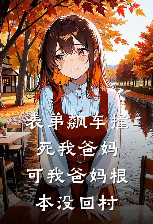 表弟飙车撞死我爸妈，可我爸妈根本没回村沈飞宇沈禾免费小说在线阅读_最新章节列表表弟飙车撞死我爸妈，可我爸妈根本没回村(沈飞宇沈禾)