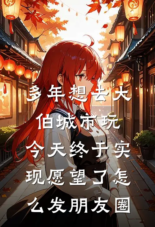 多年想去大伯城市玩,今天终于实现愿望了怎么发朋友圈