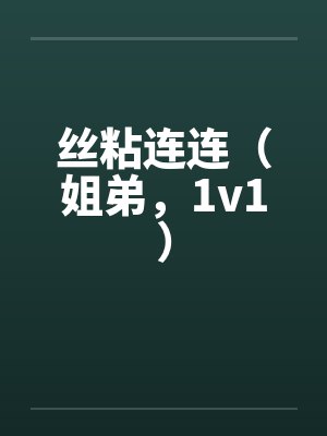 丝粘连连(姐弟,1v1) 丝粘连连(姐弟,1v1)