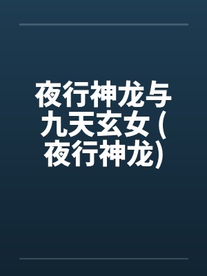 夜行神龙与九天玄女 (夜行神龙) 夜行神龙与九天玄女 (夜行神龙)