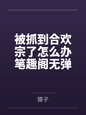 被抓到合欢宗了怎么办笔趣阁无弹窗