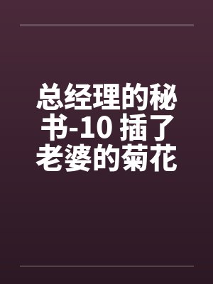 总经理的秘书-10 插了老婆的菊花洞