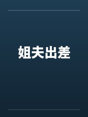 姐夫出差 姐夫出差