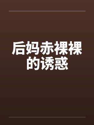 后妈赤裸裸的诱惑